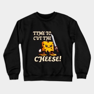 Time To Cut The Cheese - Fart Humor Funny Tee Crewneck Sweatshirt